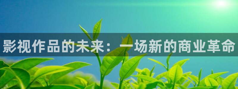 影院嫩草：影视作品的未来：一场新的商业革命