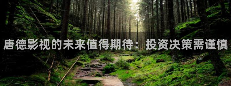 嫩草.影院：唐德影视的未来值得期待：投资决策需谨慎